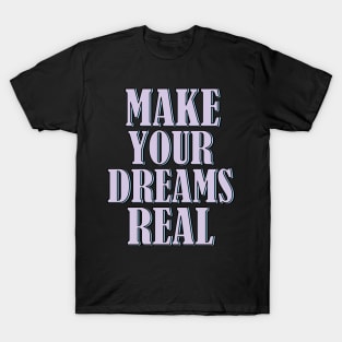 Make your dreams real T-Shirt